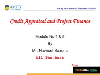 Credit Appraisal and Project Finance Module No 4 &amp; 5 By Mr. Navneet Saxena All The Best From