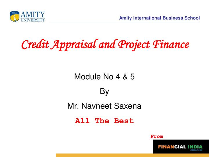 credit appraisal and project finance module no 4 5 by mr navneet saxena all the best from