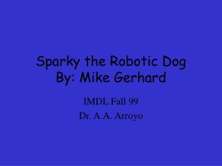 Sparky the Robotic Dog By: Mike Gerhard