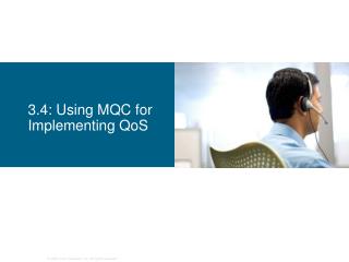 3.4: Using MQC for Implementing QoS