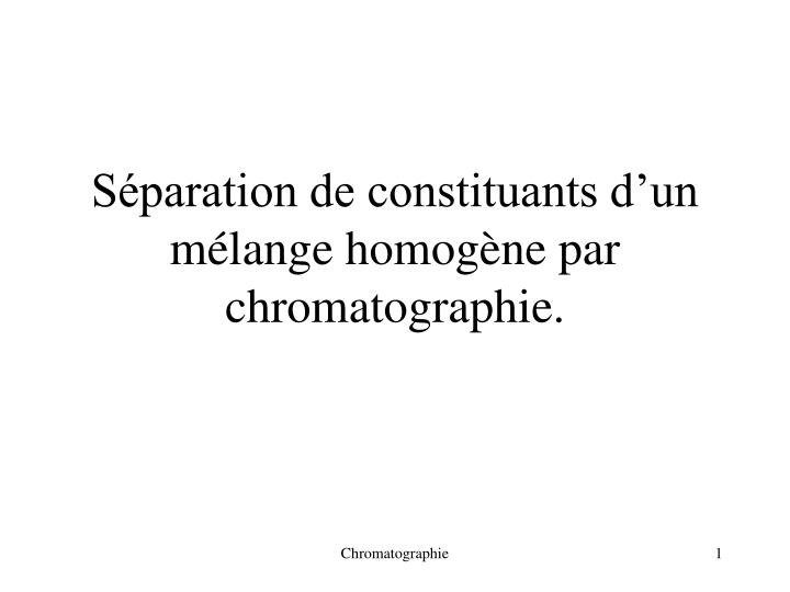 s paration de constituants d un m lange homog ne par chromatographie