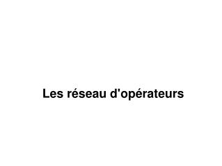 les r seau d op rateurs