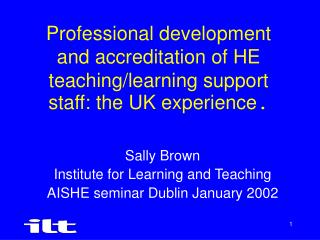 Sally Brown Institute for Learning and Teaching AISHE seminar Dublin January 2002