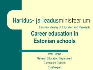 Career education in Estonian schools Imbi Henno General Education Department