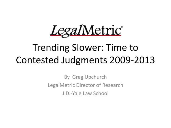 trending slower time to contested judgments 2009 2013