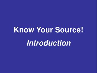 Know Your Source! Introduction