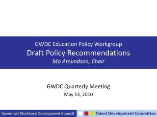 GWDC Education Policy Workgroup Draft Policy Recommendations Mo Amundson, Chair