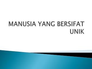 manusia yang bersifat unik