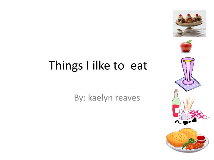 things i ilke to eat