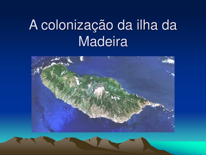 a coloniza o da ilha da madeira