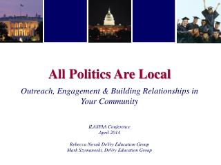 All Politics Are Local Outreach, Engagement &amp; Building Relationships in Your Community