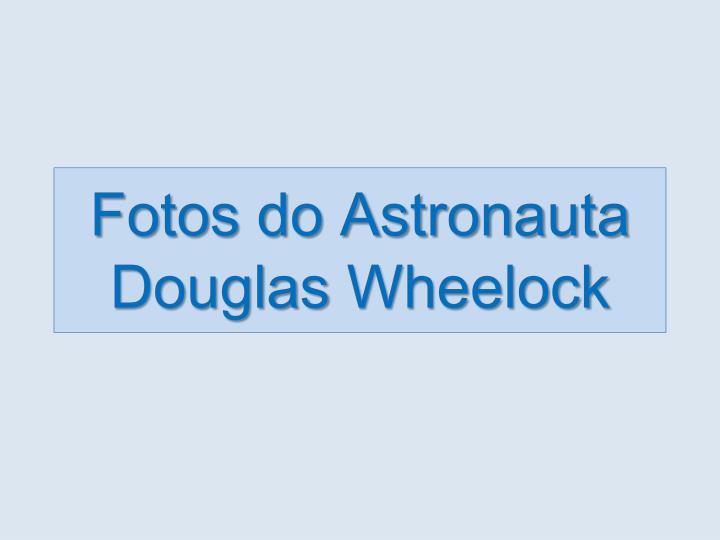 fotos do astronauta douglas wheelock