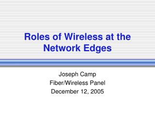 Roles of Wireless at the Network Edges