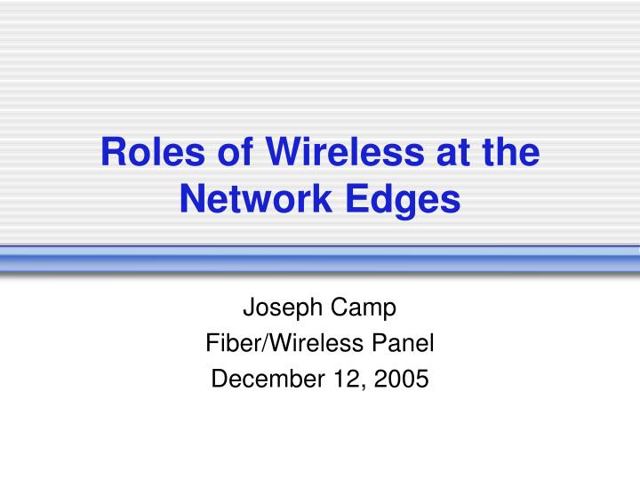 roles of wireless at the network edges