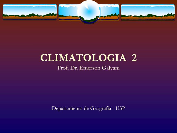 climatologia 2 prof dr emerson galvani departamento de geografia usp