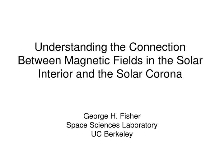 understanding the connection between magnetic fields in the solar interior and the solar corona