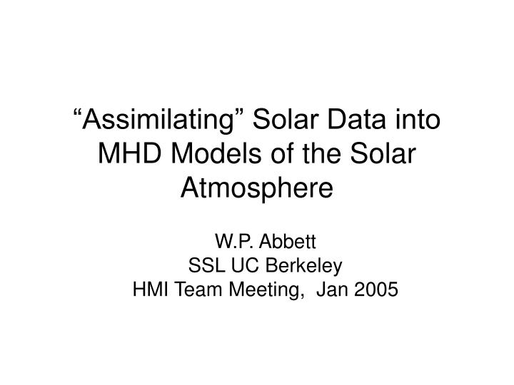 assimilating solar data into mhd models of the solar atmosphere