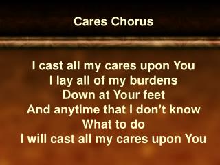 I will cast of my cares upon You I will cast all my cares upon You