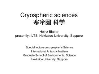 Cryospheric sciences ??? ?? Heinz Blatter presently: ILTS, Hokkaido University, Sapporo