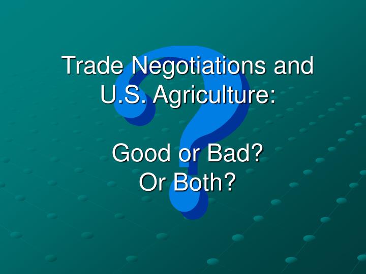 trade negotiations and u s agriculture good or bad or both