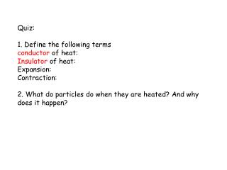 Quiz: 1. Define the following terms conductor of heat: Insulator of heat: Expansion: