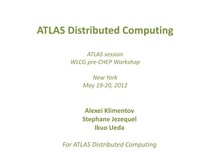 atlas distributed computing atlas session wlcg pre chep workshop new york may 19 20 2012