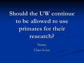 Should the UW continue to be allowed to use primates for their research?