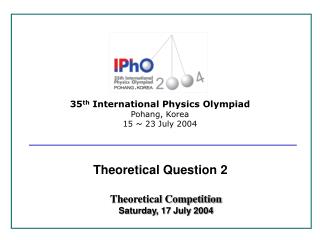 35 th International Physics Olympiad Pohang, Korea 15 ~ 23 July 2004