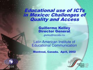 Educational use of ICTs in Mexico: Challenges of Quality and Access Guillermo Kelley