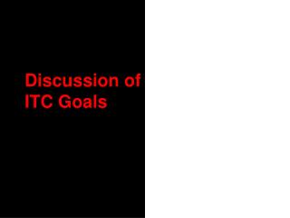 Discussion of ITC Goals