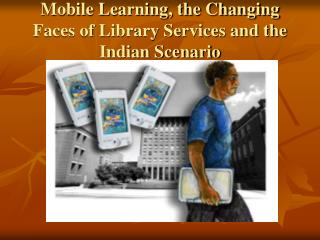 Mobile Learning, the Changing Faces of Library Services and the Indian Scenario