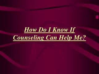 How Do I Know If Counseling Can Help Me?