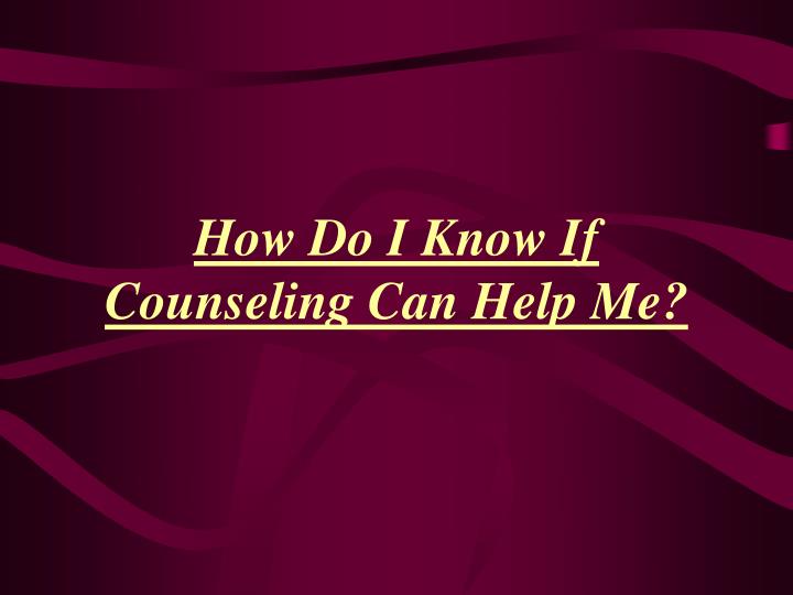 how do i know if counseling can help me