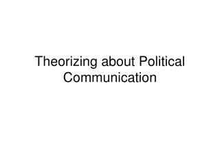 Theorizing about Political Communication