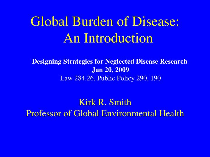 global burden of disease an introduction kirk r smith professor of global environmental health