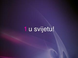 1 u svijetu