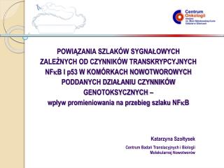 Katarzyna Szołtysek Centrum Badań Translacyjnych i Biologii Molekularnej Nowotworów