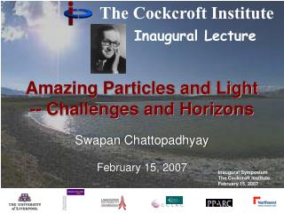 Amazing Particles and Light -- Challenges and Horizons Swapan Chattopadhyay February 15, 2007