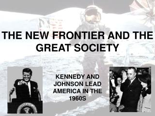 THE NEW FRONTIER AND THE GREAT SOCIETY