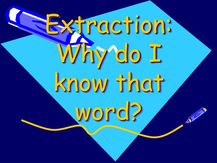 extraction why do i know that word