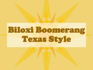 Biloxi Boomerang Texas Style