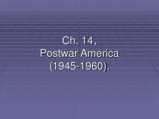 Ch. 14	, Postwar America (1945-1960).