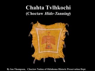 Chahta Tvlhkochi (Choctaw Hide-Tanning )
