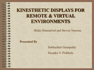 KINESTHETIC DISPLAYS FOR REMOTE &amp; VIRTUAL ENVIRONMENTS