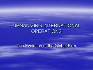 ORGANIZING INTERNATIONAL OPERATIONS