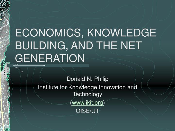 economics knowledge building and the net generation