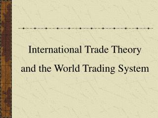 International Trade Theory and the World Trading System
