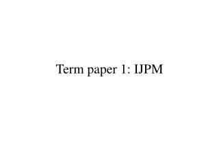 Term paper 1: IJPM