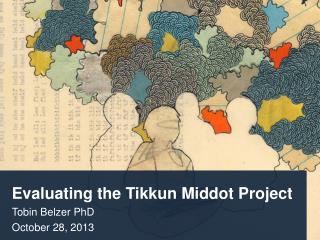 Evaluating the Tikkun Middot Project Tobin Belzer PhD October 28, 2013