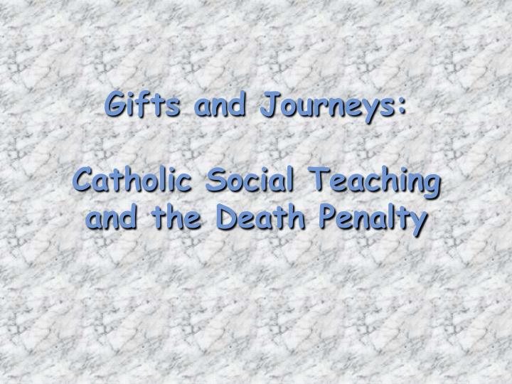 gifts and journeys catholic social teaching and the death penalty